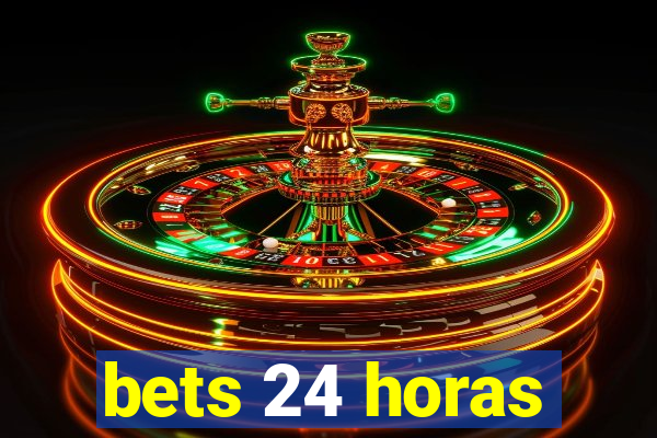 bets 24 horas